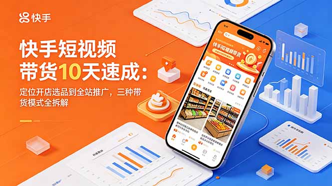 bc28f6bccf449635f124932504c39b41.jpeg 快手短视频带货10天速成:定位开店选品到全站推广,三种带货模式全拆解