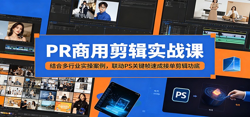 PR商用剪辑实战课：结合多行业实操案例，联动PS关键帧速成接单剪辑功底-白蛇网