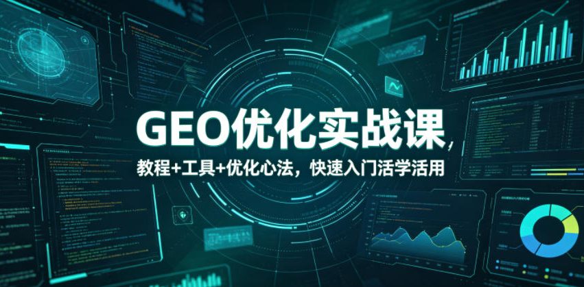 GEO优化实战课，教程+工具+优化心法，快速入门活学活用-白蛇网