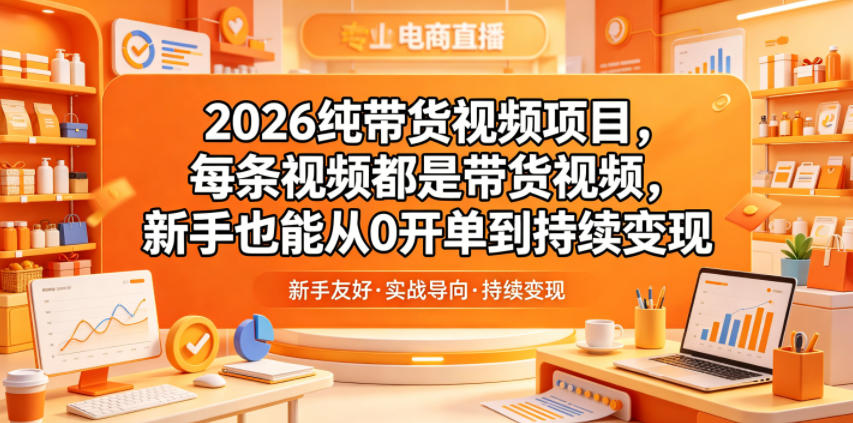 2026纯带货视频项目，每条视频都是带货视频，新手也能从0开单到持续变现-白蛇网