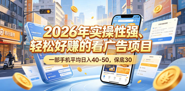 2026年实操性强、轻松好賺的看广告项目，一部手机平均日入40-50，保底30米【揭秘】-白蛇网