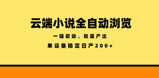 云端小说全自动浏览阅读，一键启动、批量产出，单设备稳定产出200+【揭秘】-白蛇网