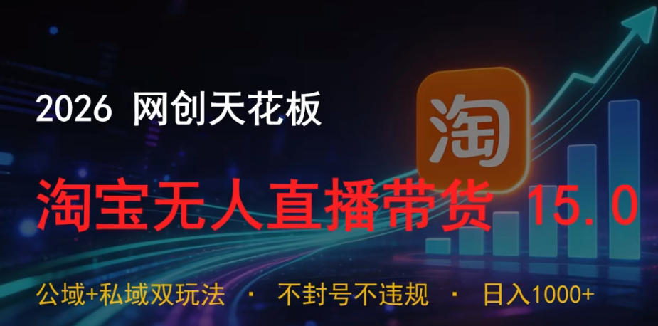 2026网创天花板，淘宝无人直播带货15.0，公域+私域双玩法，日入1k+，不违规不封号【揭秘】-白蛇网