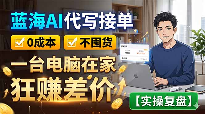 蓝海AI代写接单：0成本不囤货，一台电脑在家狂赚差价【实操复盘】-白蛇网