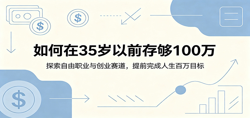 如何在35岁以前存够100万：探索自由职业与创业赛道，提前完成人生百万目标网赚项目-副业赚钱-互联网创业-资源整合青创网