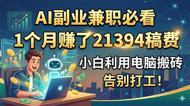 AI副业兼职必看，1个月赚了21394稿费，小白利用电脑搬砖，告别打工！-白蛇网