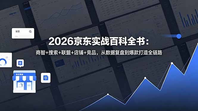 2026京东实战百科全书:商智+搜索+联盟+店铺+竞品,从数据复盘到爆款打造全链路-白蛇网