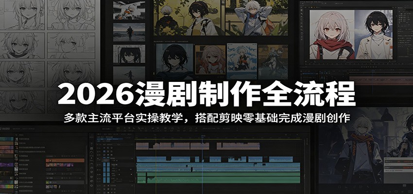 2026漫剧制作全流程：多款主流平台实操教学，搭配剪映零基础完成漫剧创作网赚项目-副业赚钱-互联网创业-资源整合青创网