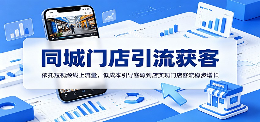 同城门店引流获客:依托短视频线上流量,低成本引导客源到店实现门店客流稳步增长网赚项目-副业赚钱-互联网创业-资源整合青创网