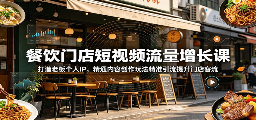 餐饮门店短视频流量增长课：打造老板个人IP，精通内容创作玩法精准引流提升门店客流网赚项目-副业赚钱-互联网创业-资源整合青创网