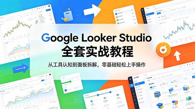 Google Looker Studio 全套实战教程,从工具认知到面板拆解,零基础轻松上手操作网赚项目-副业赚钱-互联网创业-资源整合青创网