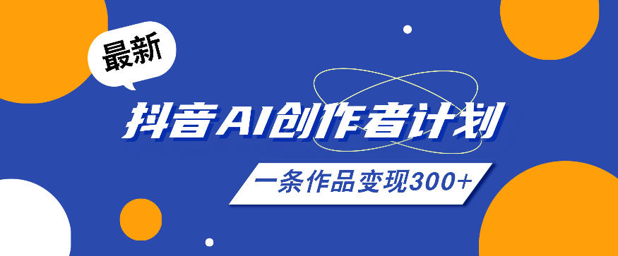 26年最新抖音AI创作者计划实操课程，一条作品变现300+网赚项目-副业赚钱-互联网创业-资源整合青创网