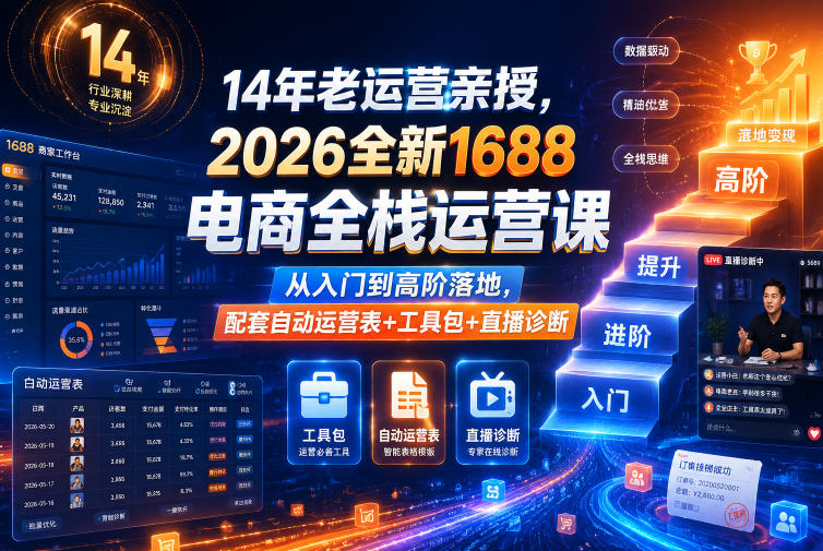 14年老运营亲授,2026全新1688电商全栈运营课,从入门到高阶落地,配套自动运营表+工具包+直播诊断等-白蛇网