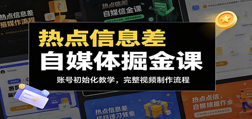 热点信息差自媒体掘金课：账号初始化教学，完整视频制作流程网赚项目-副业赚钱-互联网创业-资源整合青创网
