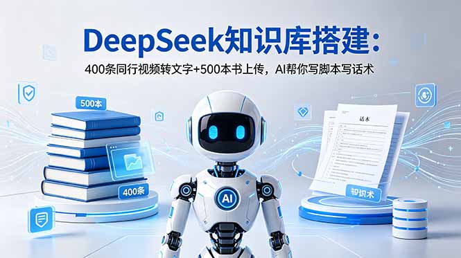 DeepSeek知识库搭建：400条同行视频转文字+500本书上传，AI帮你写脚本写话术网赚项目-副业赚钱-互联网创业-资源整合青创网