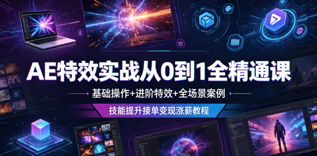 AE特效实战从0到1全精通课，基础操作+进阶特效+全场景案例，技能提升接单变现涨薪教程-白蛇网