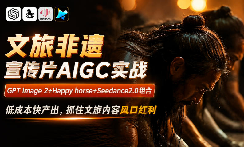 文旅非遗宣传片AIGC实战,GPT image 2+Happy horse+Seedance2.0组合,低成本快产出,抓住文旅内容风口红利-白蛇网