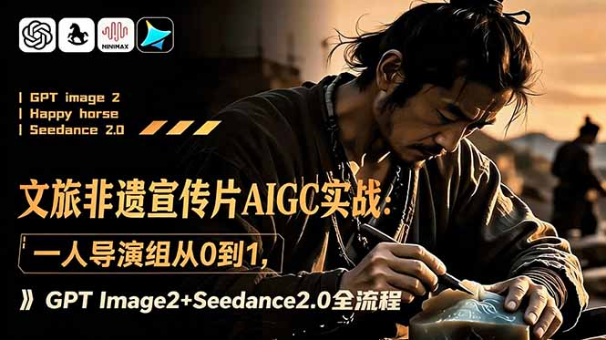 文旅非遗宣传片AIGC实战：一人导演组从0到1，GPT Image2+Seedance2.0全流程-白蛇网