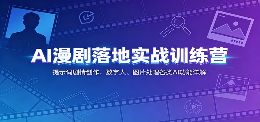 AI漫剧落地实战训练营：提示词剧情创作，数字人、图片处理各类AI功能详解-白蛇网