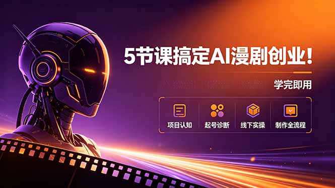 5节课搞定AI漫剧创业！项目认知+起号诊断+线下实操+制作全流程，学完即用-白蛇网