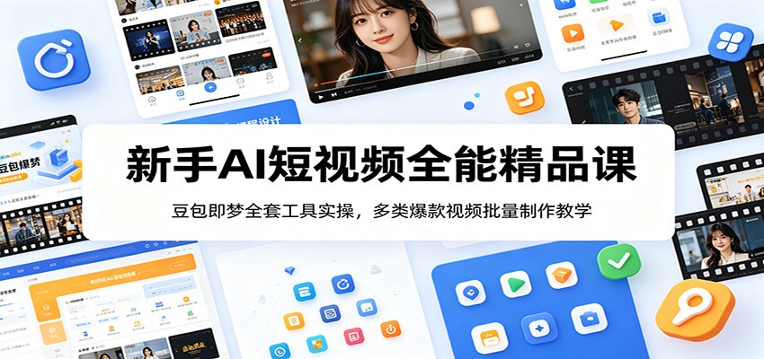 新手AI短视频全能精品课：豆包即梦全套工具实操，多类爆款视频批量制作教学-白蛇网