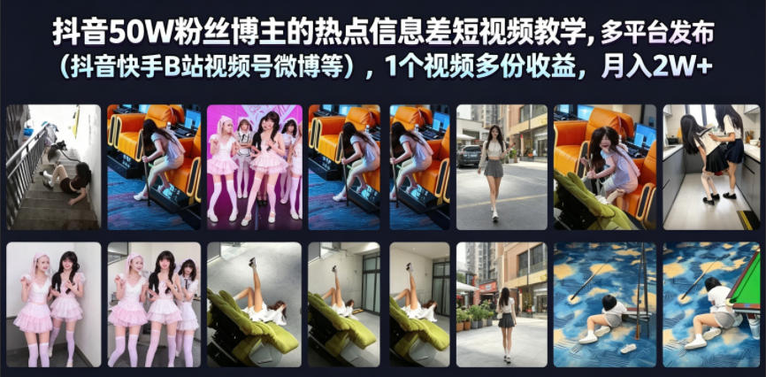 抖音50W粉丝博主的热点信息差教学，多平台发布(抖音快手B站视频号微博等)，1个视频多份收益，月入2W+-白蛇网