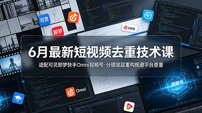 6月最新短视频去重技术课，适配可灵即梦快手Omni视频号，分镜底层重构规避平台查重-白蛇网
