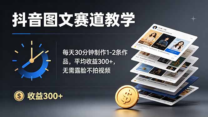 抖音图文赛道教学：每天30分钟制作1-2条作品，平均收益300+，无需露脸不拍视频-白蛇网