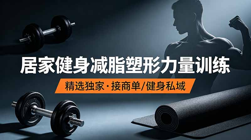 抖音健身热门短视频教学：居家健身减脂塑形力量训练，精选独家，接商单或者健身私域-白蛇网