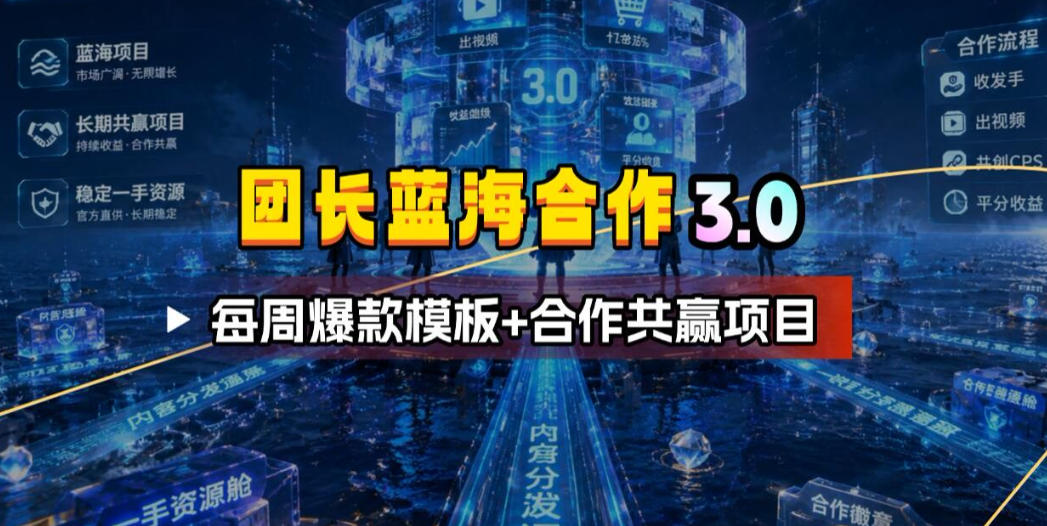 团长蓝海合作3.0，每周爆款模板+合作共赢项目-白蛇网