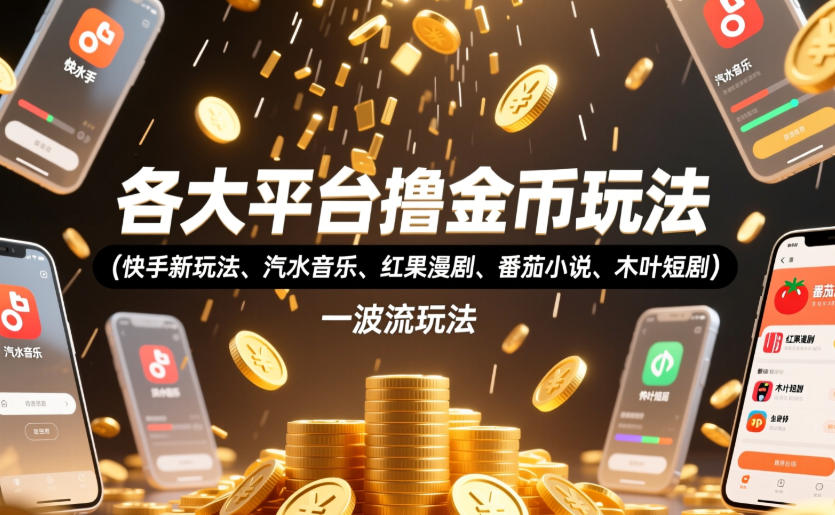 各大平台撸金币玩法(快手新玩法、汽水音乐、红果漫剧、番茄小说、木叶短剧)，一波流玩法(收费398元的教程)-白蛇网
