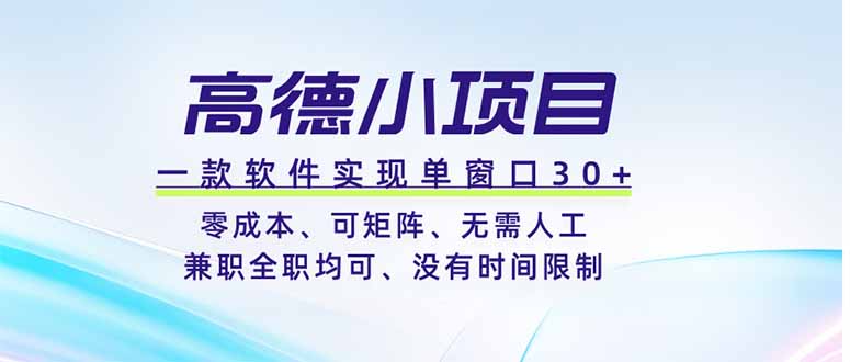 高德小项目，一款软件实现单窗口+、零成本、可矩阵、零人工、兼职全职均可、没有时间限制-白蛇网