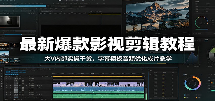 最新爆款影视剪辑教程：大V内部实操干货，字幕模板音频优化成片教学-白蛇网