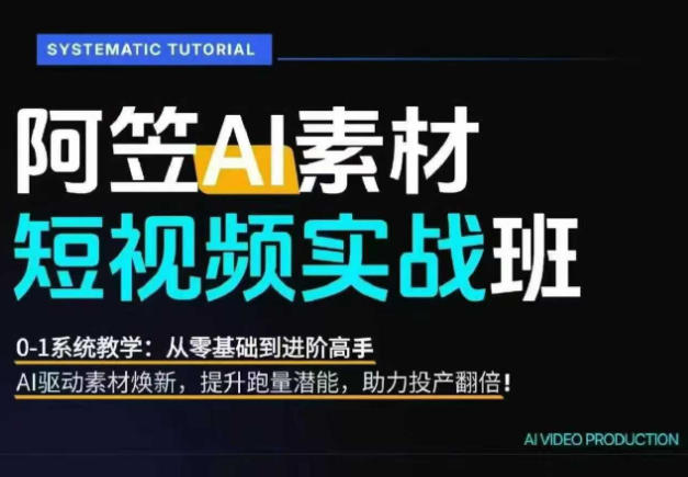 AI视频素材实战班，0-1系统教学，从零基础到进阶高手AI驱动素材焕新，提升跑量潜能，助力投产翻倍-白蛇网