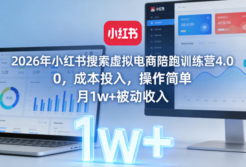 2026年小红书搜索虚拟电商陪跑训练营4.0，0成本投入，操作简单，月1w+被动收入(更新0628)-白蛇网