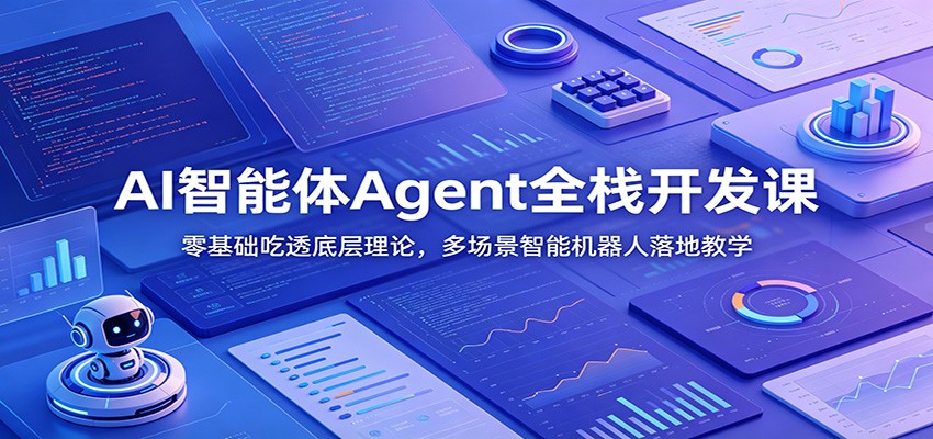 AI智能体Agent全栈开发课：零基础吃透底层理论，多场景智能机器人落地教学-白蛇网