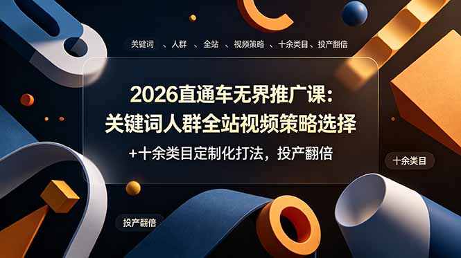 2026直通车无界推广课：关键词人群全站视频策略选择+十余类目定制化打法，投产翻倍-白蛇网