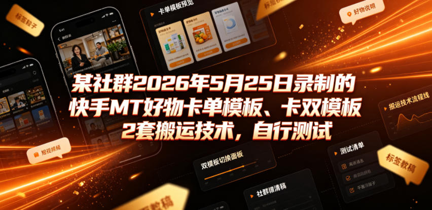 某社群2026年5月25日录制的快手MT好物卡单模板、卡双模板2套搬运技术，自行测试-白蛇网