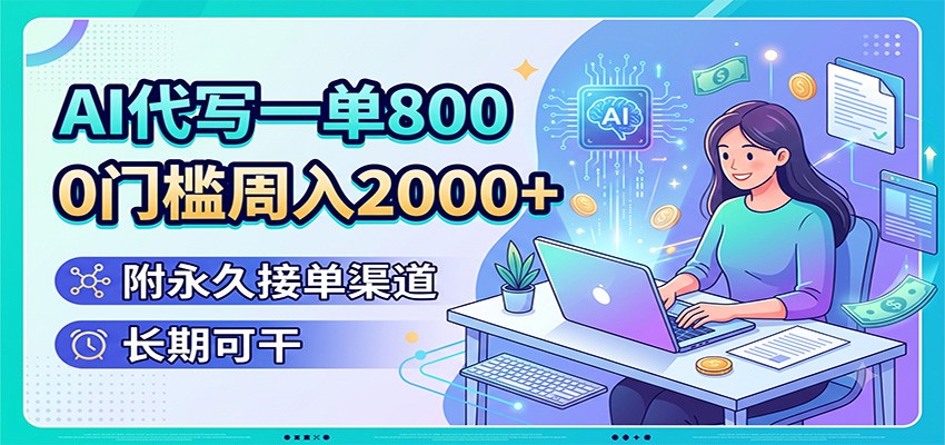 AI代写一单800，0门槛周入2000+，附永久接单渠道，长期可干-白蛇网