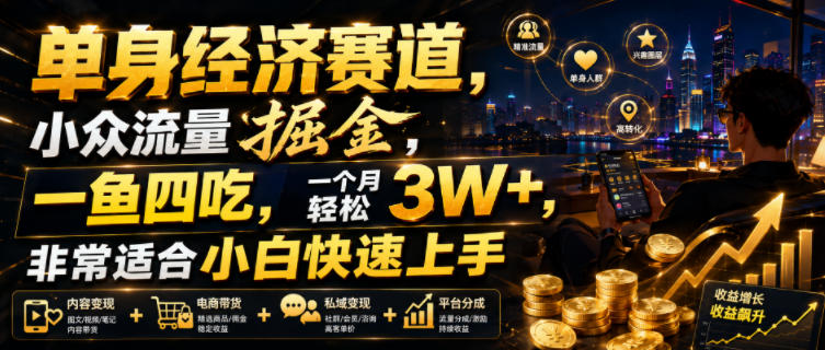 单身经济赛道，小众流量掘金，一鱼四吃，一个月轻松3W+，非常适合小白快速上手【揭秘】-白蛇网