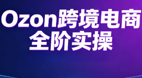 Ozon跨境电商全阶实操课程-白蛇网