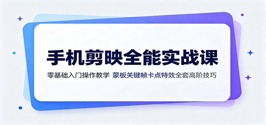 手机剪映全能实战课:零基础入门操作教学,蒙版关键帧卡点特效全套高阶技巧-白蛇网