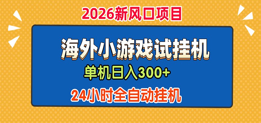 单机日产300+，海外广告小游戏试玩搬砖，24小时脚本全自动挂机-白蛇网