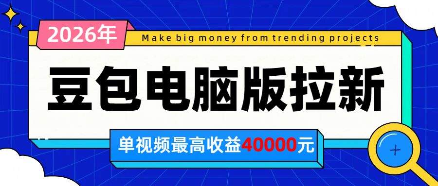 2026年下半年风口项目，豆包电脑版拉新1人15米，单视频最高收益40000米-白蛇网
