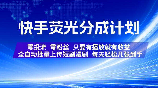 快手荧光分成计划，全自动批量上传短剧漫剧，每天轻松几张到手，零投流零粉丝，只要有播放就有收益【揭秘】-白蛇网