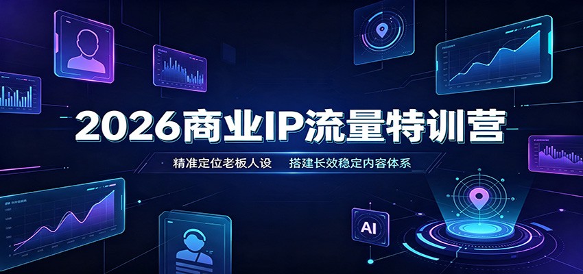 2026商业IP流量特训营：精准定位老板人设，搭建长效稳定内容体系-白蛇网