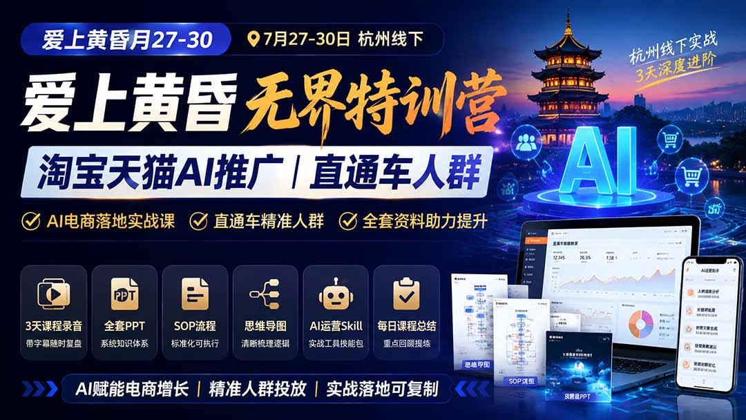 爱上 黄昏 7月27-30｜杭州线下无界特训营｜淘宝天猫AI推广｜直通车人群｜全套PPT SOP思维导图资料包-白蛇网