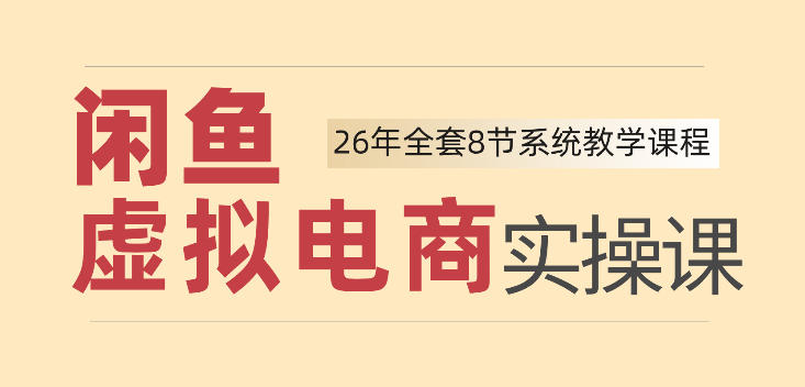 26年闲鱼虚拟电商实操课，新手小白也能带你玩转闲鱼，轻松日入四位数-白蛇网
