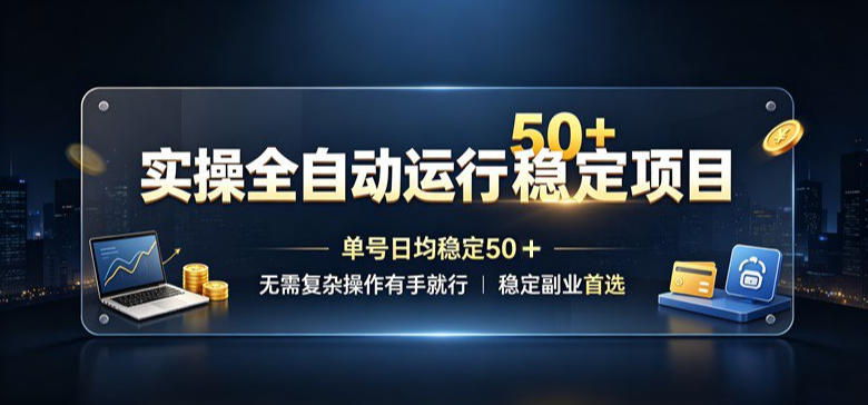 实操全自动运行稳定项目，单号日均稳定50＋，无需复杂操作有手就行，稳定副业首选【揭秘】-白蛇网
