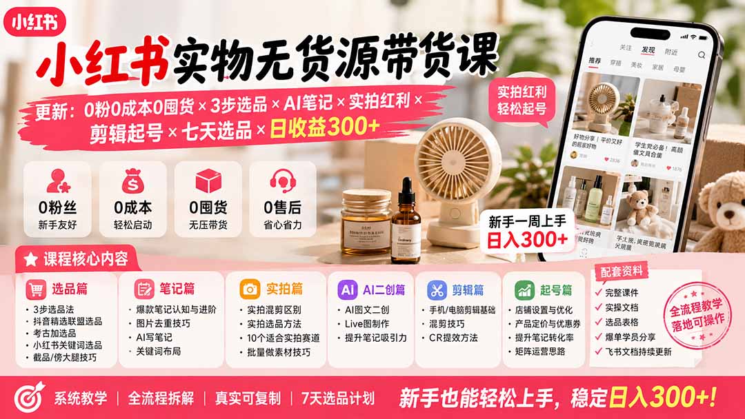 小红书实物无货源带货课-更新：0粉0成本0囤货×3步选品×AI笔记×实拍红利×剪辑起号×七天选品×日收益300+-白蛇网